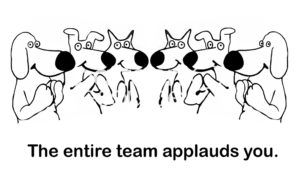 B&W teamwork cartoon showing a team of worker dogs, 'the entire team applauds you'.
