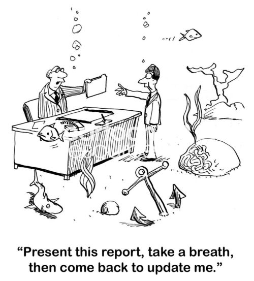 B&W office cartoon of an office under water. The boss says to the worker, 'present this report, take a breath, then come back to update me'.
