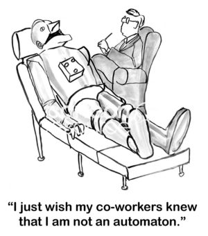 Business B&W cartoon showing a humanoid robot lying on a couch and saying to his male therapist, 'I just wish my co-workers knew that I am not an automaton'.
