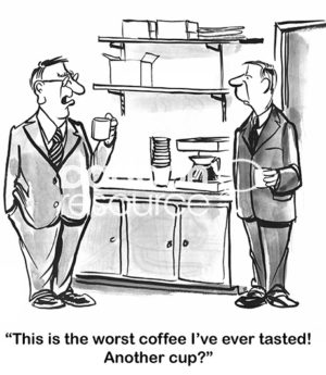 Business B&W cartoon showing two businessmen drinking coffee in the break room. One says to the other, 'this is the worst coffee I've ever tasted! Another cup?'.
