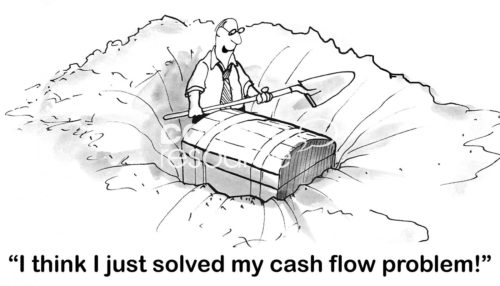 B&W office cartoon showing a man wearing a tie digging a big hold with a shovel. He has discovered buried treasure and says, 'I think I just solved my cash flow problem!'.