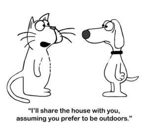 B&W cartoon of a cat talking to a dog. The cat will 'share' the house with the dog, as long as the dog will live outside.
