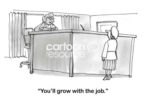 BW cartoon showing a very tiny woman looking up at a very tall female boss who is telling her she will grow with the job.