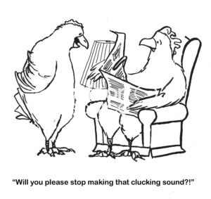 BW cartoon of a wife chicken who wants her husband chicken to stop clucking.