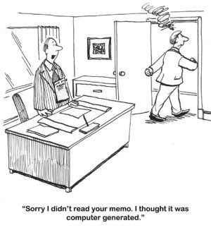BW cartoon of an upset boss. His manager did not read the boss's memo because he mistakenly thought it was computer generated.