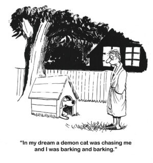 BW cartoon of a dog telling its owner the reason it is barking in the middle of the night is because of its dream. In the dream it was chasing a demon cat.