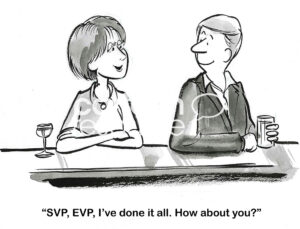 BW cartoon where a woman tells a man at a bar she's been an SVP and an EVP - she has done it all.
