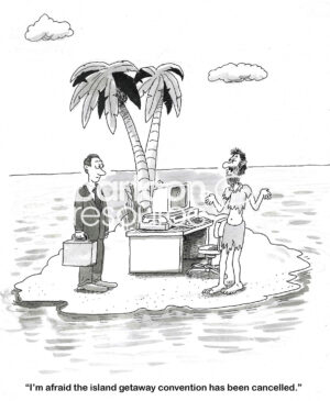 BW cartoon of a man, in rags, with a desk on a small island. A businessman has just arrived only to learn the 'Island Getaway Convention' has been cancelled.