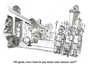 BW cartoon of a husband and wife at home with a huge legion of soldiers by their house. The man complains that now he has to pay taxes to Caesar also.