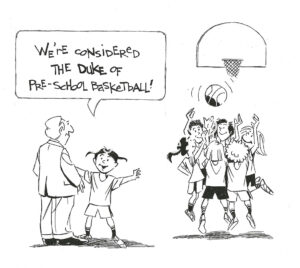 BW cartoon of young, preschool girls playing basketball. They feel they are as the 'Duke University' of preschool basketball.