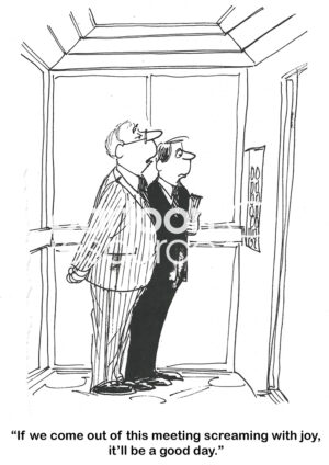 BW cartoon of two professional men in an elevator. One is saying it will be a good day if they come out of the meeting 'screaming with joy'.