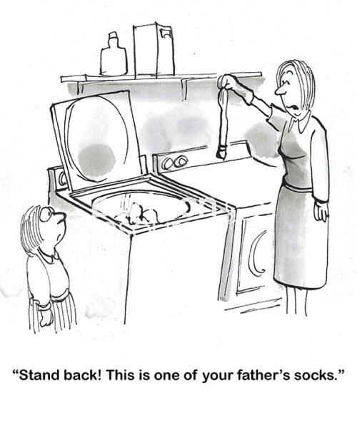 BW cartoon of a mom and daughter in their laundry room. Mom tells the little girl 'Stand back!', she's about to put the father's socks in the washing machine, they are filthy dirty.