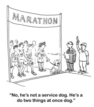 BW cartoon of a woman running a marathon with her dog. It is not a service dog, it is a 'do two things at once' dog.
