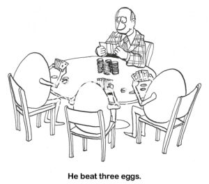 BW cartoon of a man playing poker with three eggs - he is winning so 'he beat three eggs'.