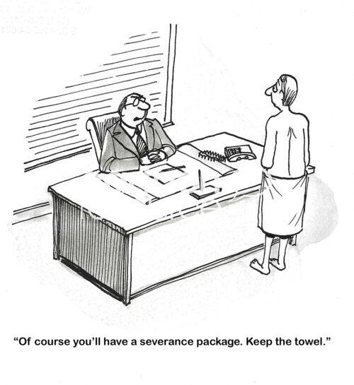 BW cartoon of a professional male, with only a towel around him, standing in front of his boss's desk. He has just been laid off. His severance package is the towel he has around him, all else is taken.