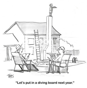 BW cartoon of a man diving off of a chimney into a swimming pool, they'll get a diving board next year.