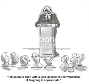 BW cartoon of a speaker at a podium, he explains he will open with a job (so laugh).