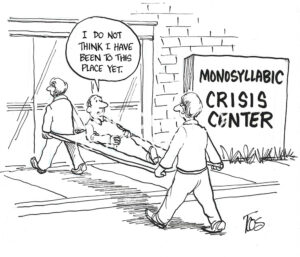 BW cartoon about two EMS people taking a man to the Monosyllabic Crisis Center.
