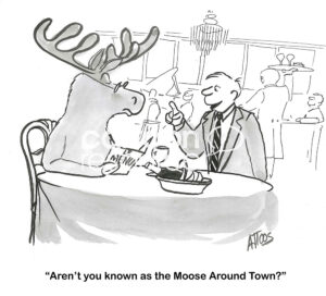 BW cartoon of the maitre'd asking if the moose patron is, in fact, THE Moose Around Town.