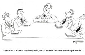 BW cartoon of a team leader stating there is no 'I' in team then trying to impress the balance of the team with his name 'Thomas Edison...'