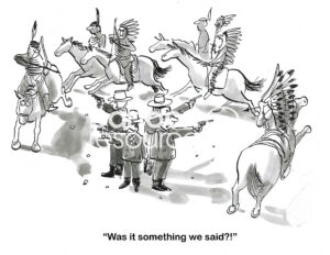 BW cartoon of Indians circling and attacking the soldiers. A soldier asks 'was it something we said'?