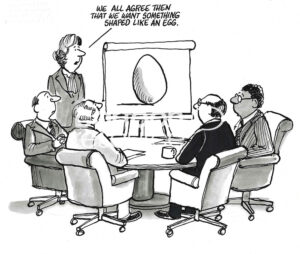 BW cartoon showing a business team meeting, they are indecisive, the leader suggests they want a product with a shape similar to the egg.