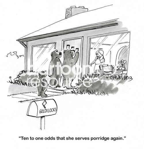 Single-panel, B&W cartoon of the three bears visiting Goldie Locks and say '10 to 1 odds' she serves porridge.
