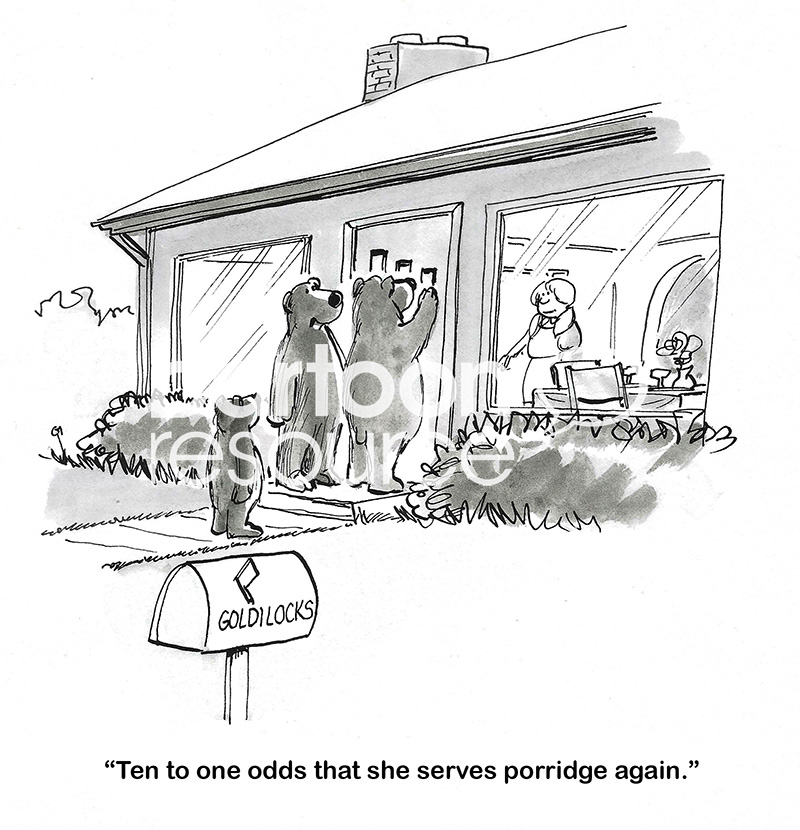 Single-panel, B&W cartoon of the three bears visiting Goldie Locks and say '10 to 1 odds' she serves porridge.