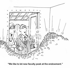 Single-panel, B&W cartoon of the university chancellor showing a new faculty member their huge, gold coin filled endowment.